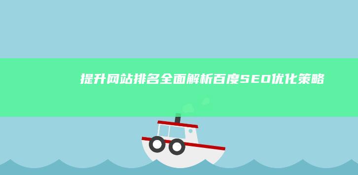 提升网站排名：全面解析百度SEO优化策略